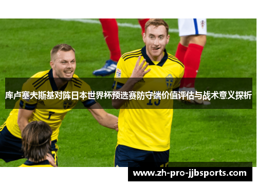 库卢塞夫斯基对阵日本世界杯预选赛防守端价值评估与战术意义探析